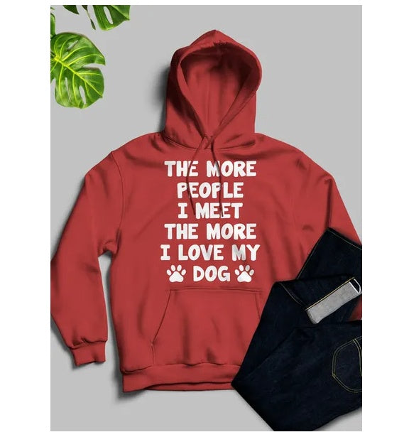 The More People I Meet The More I Love My Dog Hoodie