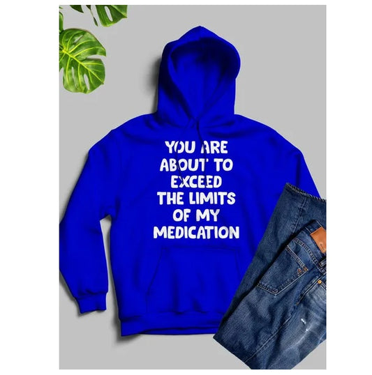 You Are About To Exceed The Limits Of My Medication Hoodie