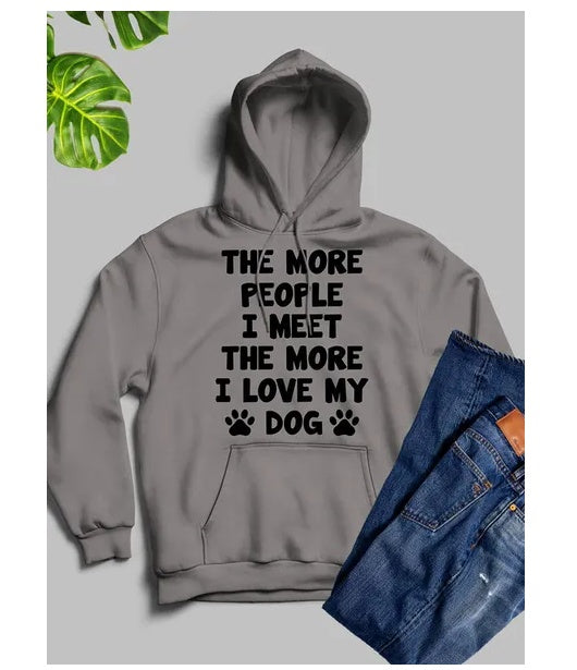 The More People I Meet The More I Love My Dog Hoodie